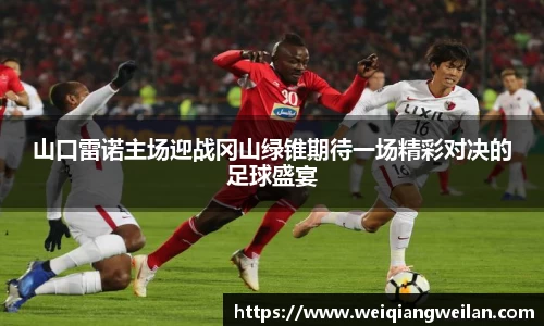 山口雷诺主场迎战冈山绿锥期待一场精彩对决的足球盛宴