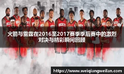 火箭与雷霆在2016至2017赛季季后赛中的激烈对决与精彩瞬间回顾