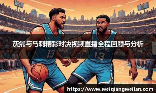 英国365灰熊与马刺精彩对决视频直播全程回顾与分析